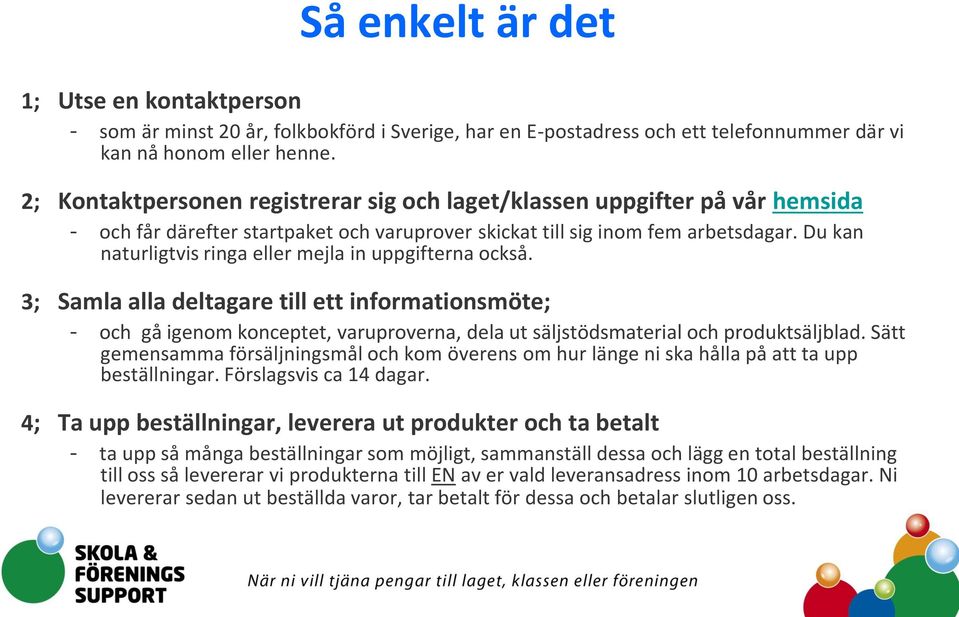 Du kan naturligtvis ringa eller mejla in uppgifterna också. 3; Samla alla deltagare till ett informationsmöte; - och gå igenom konceptet, varuproverna, dela ut säljstödsmaterial och produktsäljblad.