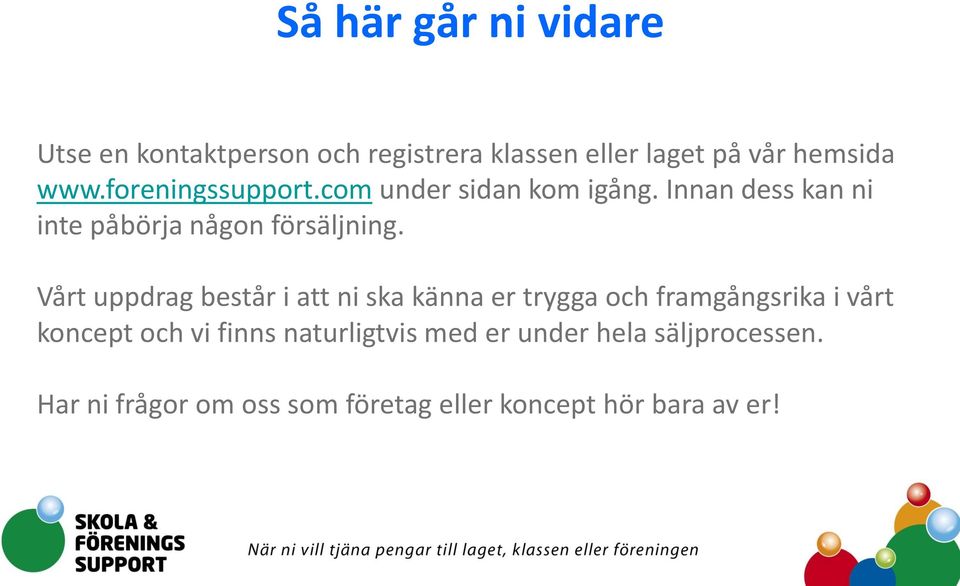 Vårt uppdrag består i att ni ska känna er trygga och framgångsrika i vårt koncept och vi finns