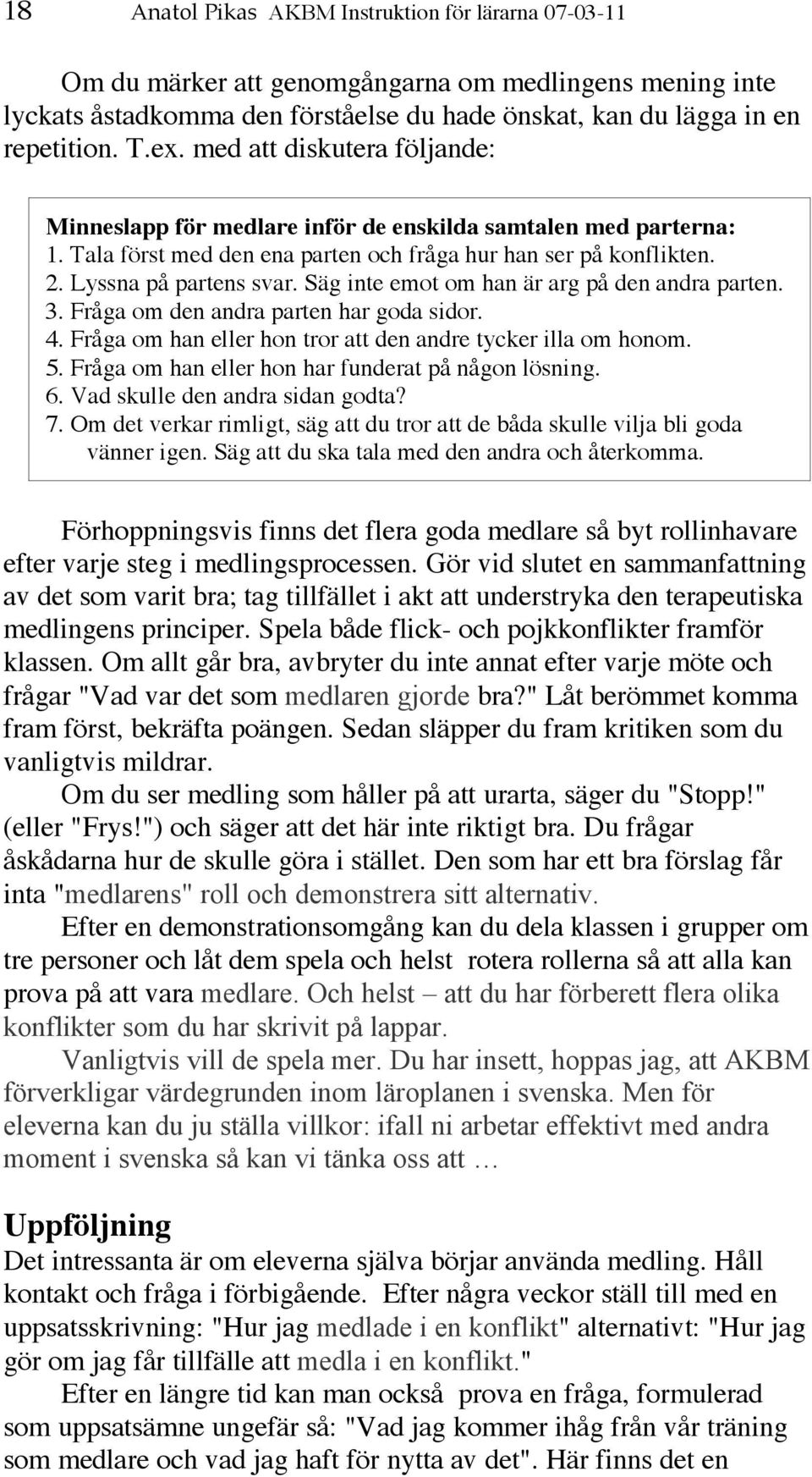 Säg inte emot om han är arg på den andra parten. 3. Fråga om den andra parten har goda sidor. 4. Fråga om han eller hon tror att den andre tycker illa om honom. 5.