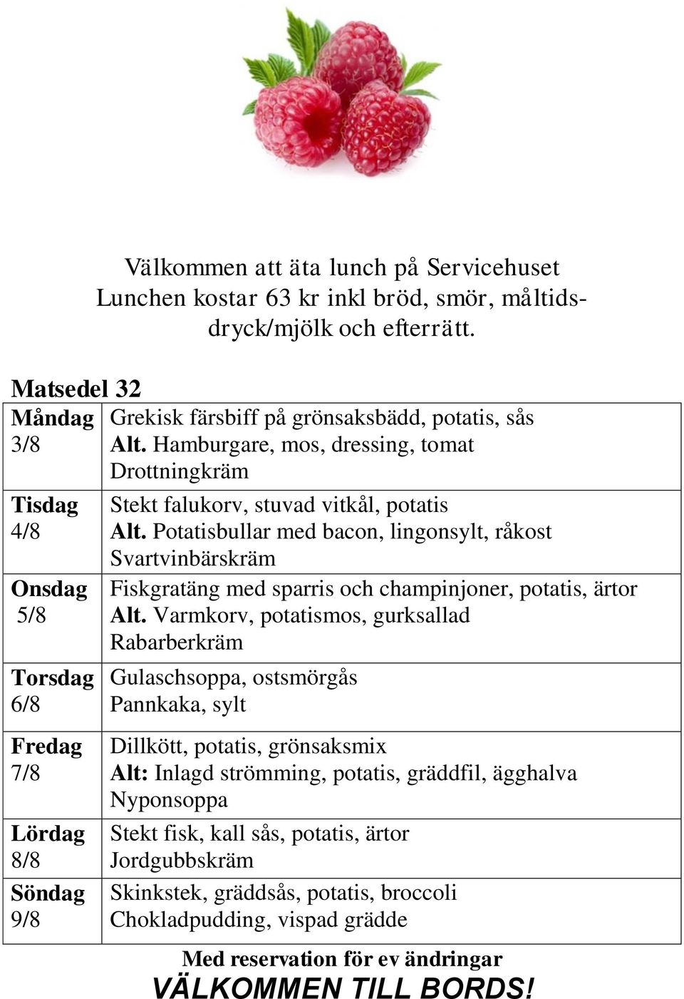 Potatisbullar med bacon, lingonsylt, råkost Svartvinbärskräm Fiskgratäng med sparris och champinjoner, potatis, ärtor Alt.