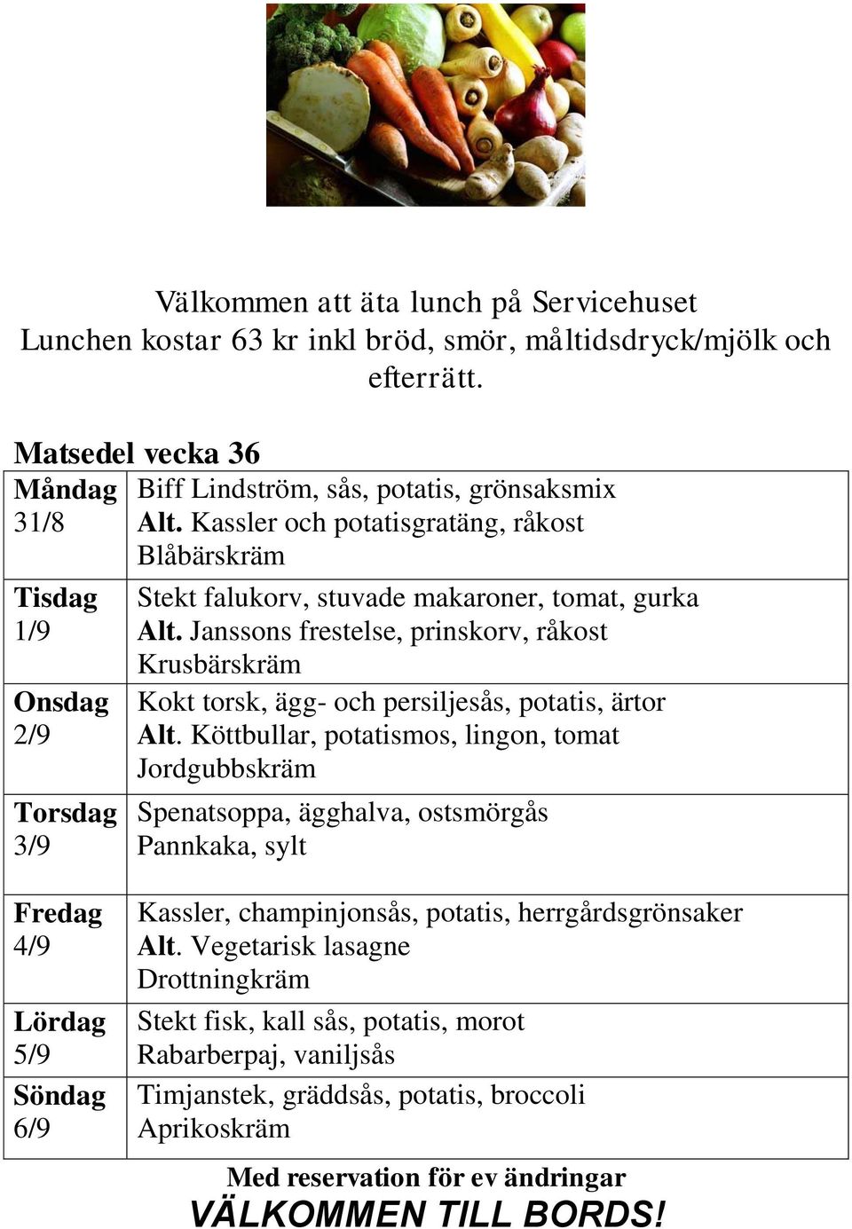 Janssons frestelse, prinskorv, råkost Kokt torsk, ägg- och persiljesås, potatis, ärtor Alt.