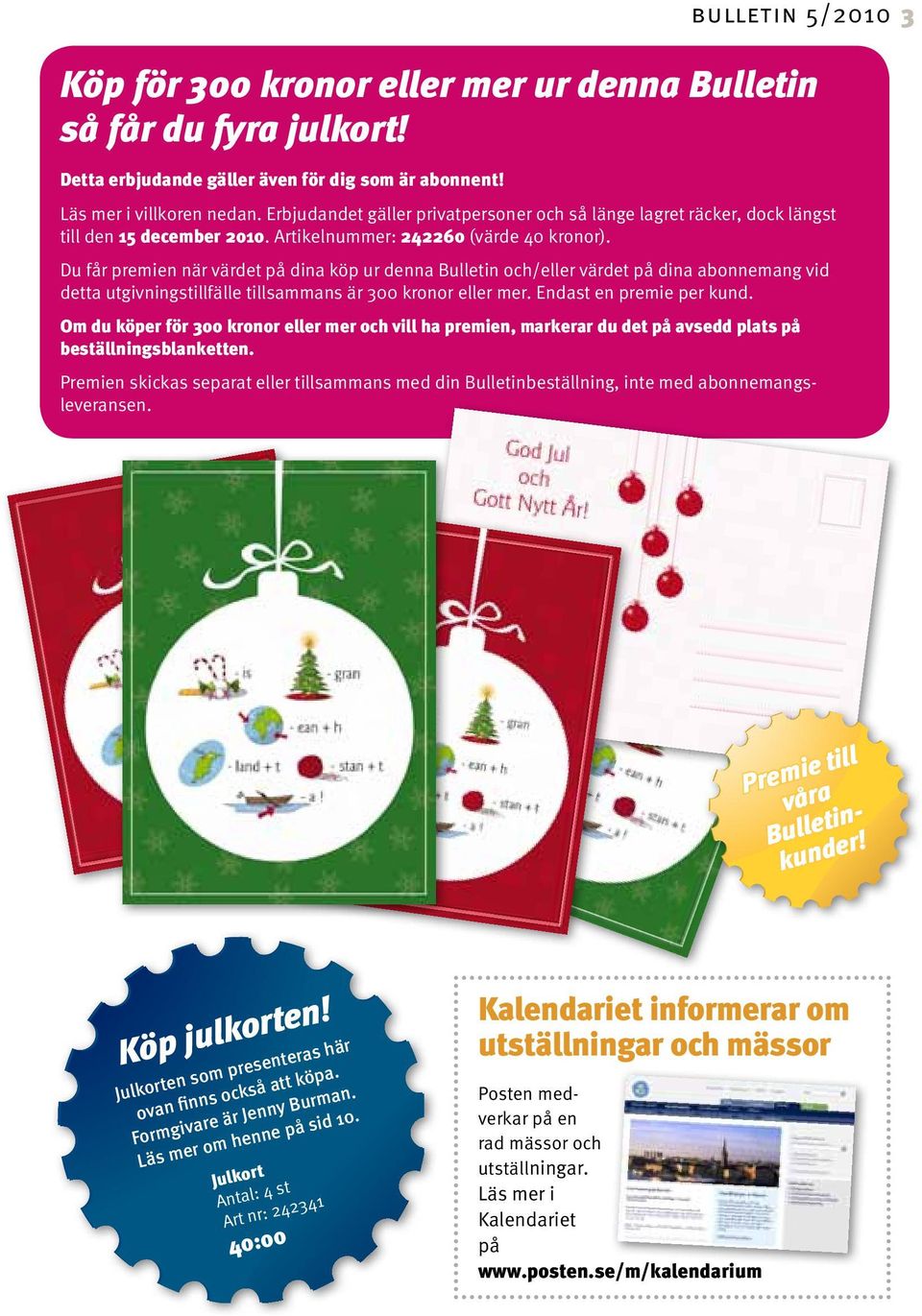 Du får premien när värdet på dina köp ur denna Bulletin och/eller värdet på dina abonnemang vid detta utgivningstillfälle tillsammans är 300 kronor eller mer. Endast en premie per kund.