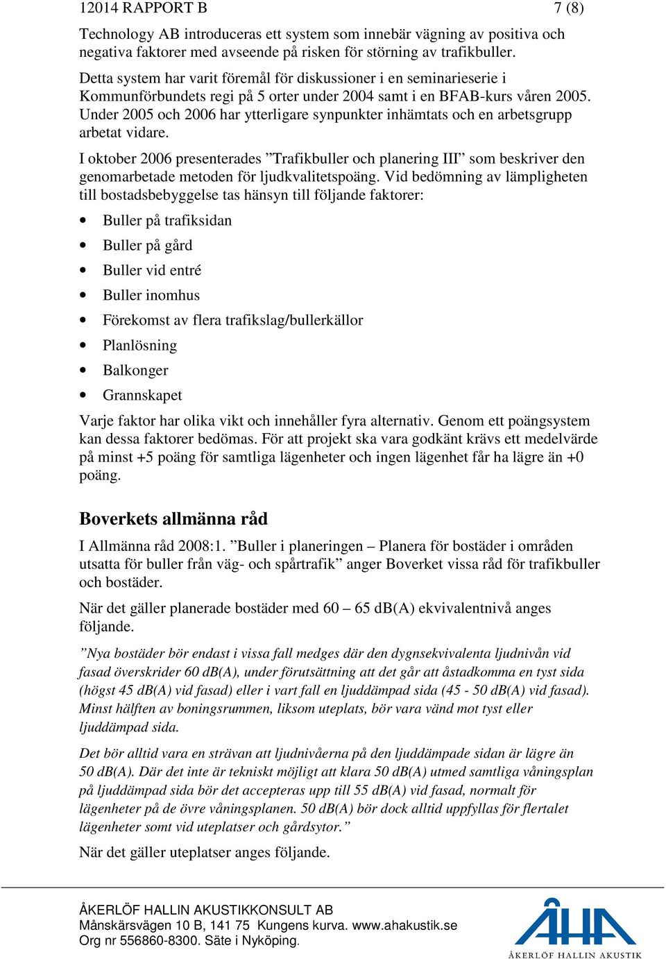 Under 2005 och 2006 har ytterligare synpunkter inhämtats och en arbetsgrupp arbetat vidare.
