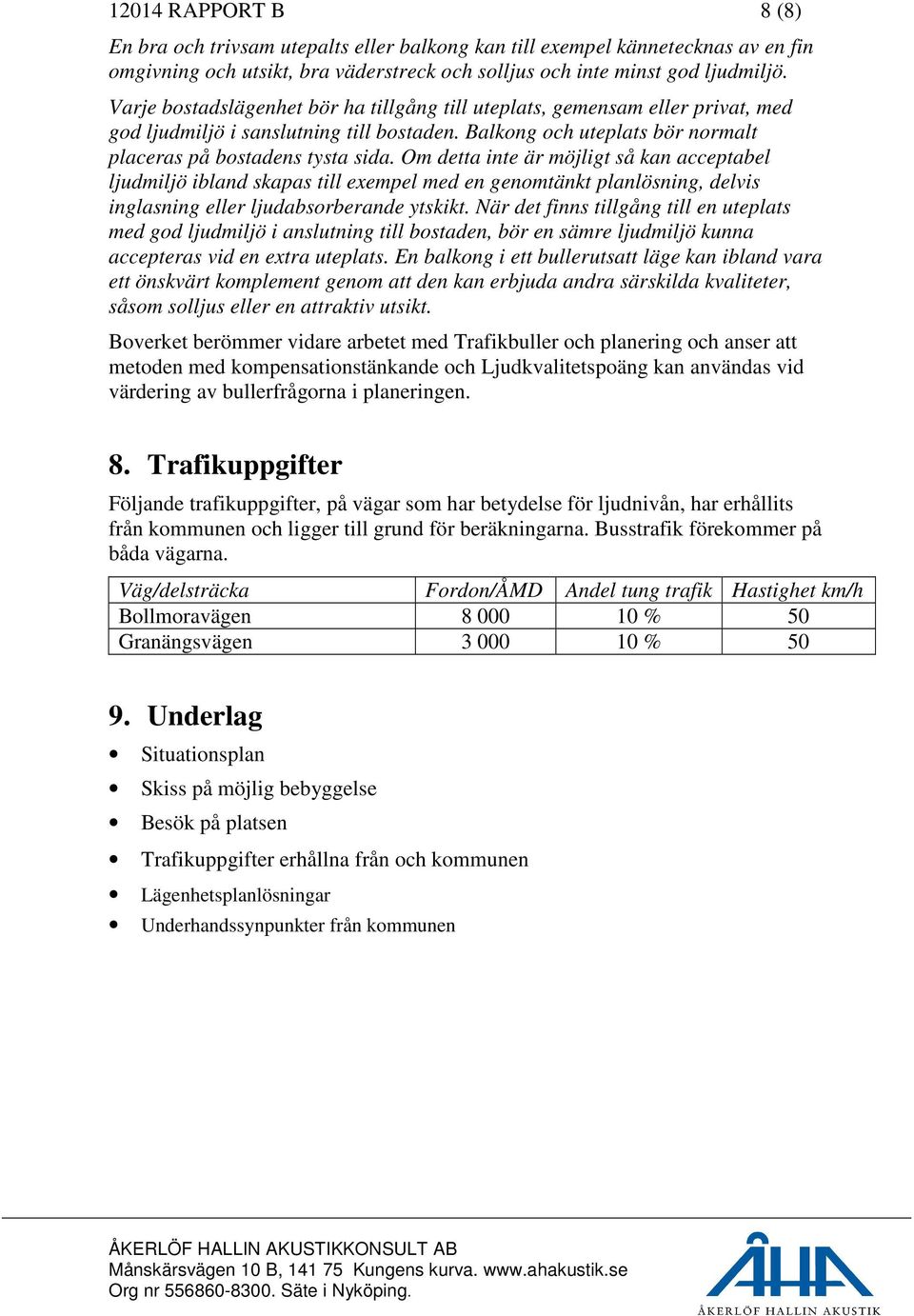 Om detta inte är möjligt så kan acceptabel ljudmiljö ibland skapas till exempel med en genomtänkt planlösning, delvis inglasning eller ljudabsorberande ytskikt.