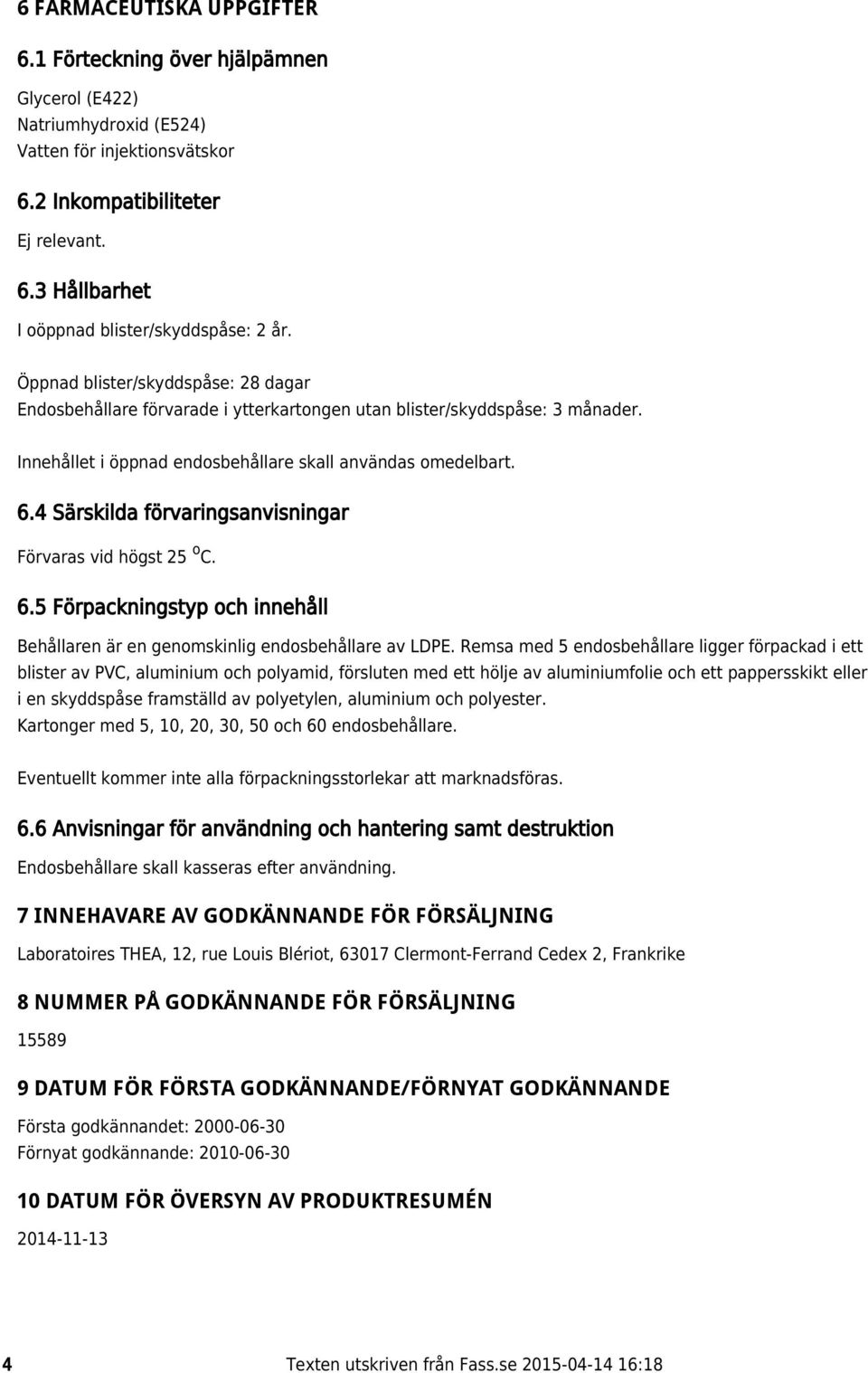 4 Särskilda förvaringsanvisningar o Förvaras vid högst 25 C. 6.5 Förpackningstyp och innehåll Behållaren är en genomskinlig endosbehållare av LDPE.