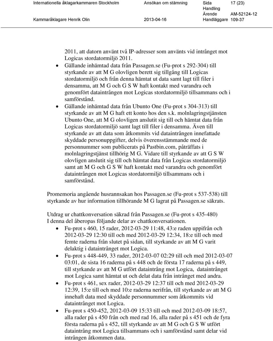 se (Fu-prot s 292-304) till styrkande av att M G olovligen berett sig tillgång till Logicas stordatormiljö och från denna hämtat ut data samt lagt till filer i densamma, att M G och G S W haft