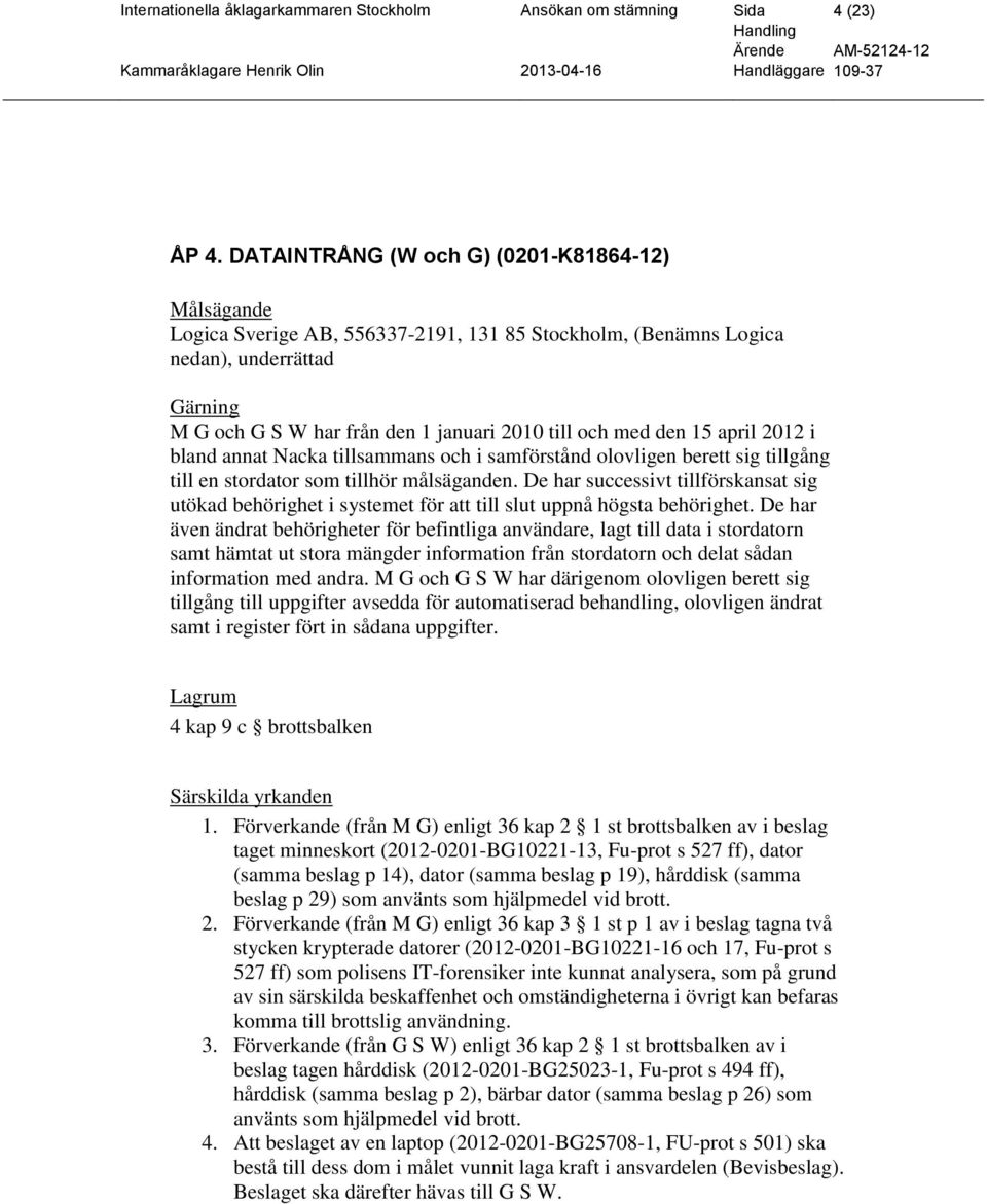 den 15 april 2012 i bland annat Nacka tillsammans och i samförstånd olovligen berett sig tillgång till en stordator som tillhör målsäganden.