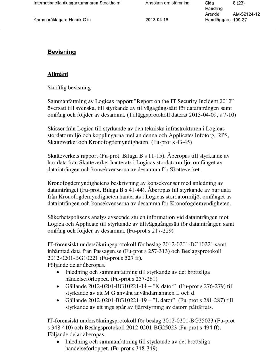 (Tilläggsprotokoll daterat 2013-04-09, s 7-10) Skisser från Logica till styrkande av den tekniska infrastrukturen i Logicas stordatormiljö och kopplingarna mellan denna och Applicate/ Infotorg, RPS,