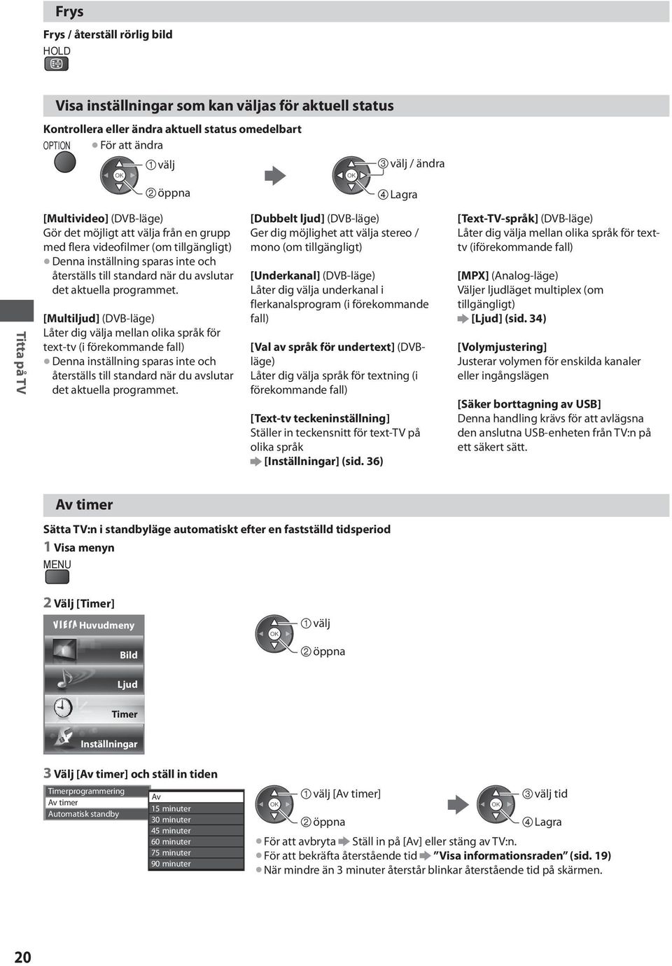 [Multiljud] (DVB-läge) Låter dig a mellan olika språk för text-tv (i förekommande fall) Denna inställning sparas inte och återställs till standard när du avslutar det aktuella programmet.
