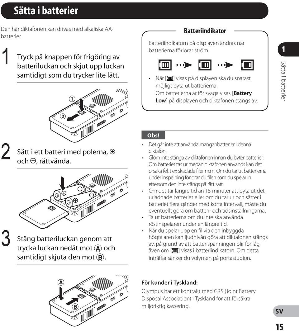Om batterierna är för svaga visas [Battery Low] på displayen och diktafonen stängs av. Sätta i batterier Sätt i ett batteri med polerna, = och -, rättvända.