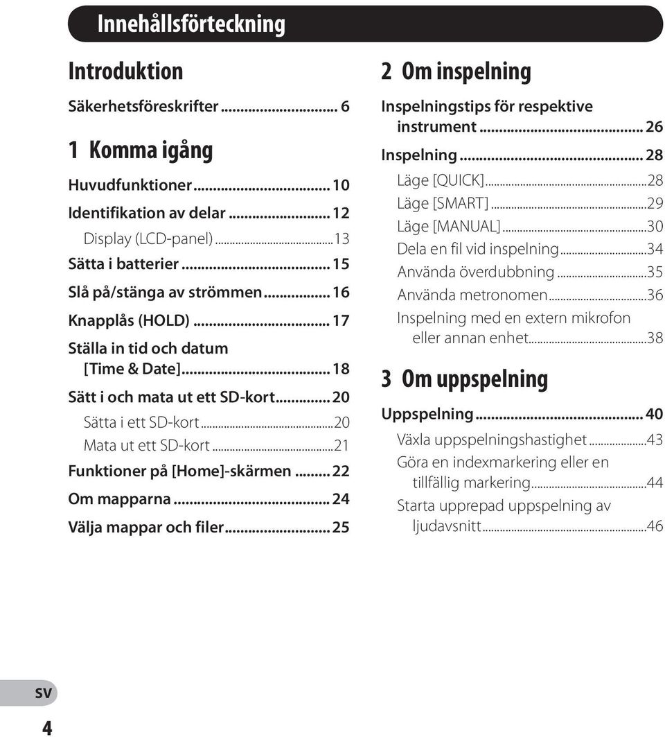 .. 4 Välja mappar och filer... 5 Om inspelning Inspelningstips för respektive instrument... 6 Inspelning... 8 Läge [QUICK]...8 Läge [SMART]...9 Läge [MANUAL]...0 Dela en fil vid inspelning.