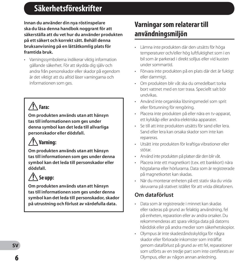 För att skydda dig själv och andra från personskador eller skador på egendom är det viktigt att du alltid läser varningarna och informationen som ges.