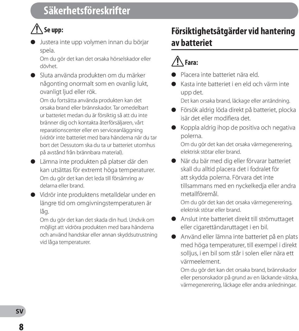 Tar omedelbart ur batteriet medan du är försiktig så att du inte bränner dig och kontakta återförsäljaren, vårt reparationscenter eller en serviceanläggning (vidrör inte batteriet med bara händerna