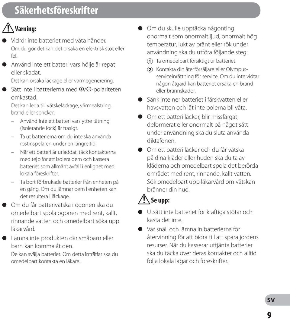 Använd inte ett batteri vars yttre tätning (isolerande lock) är trasigt. Ta ut batterierna om du inte ska använda röstinspelaren under en längre tid.