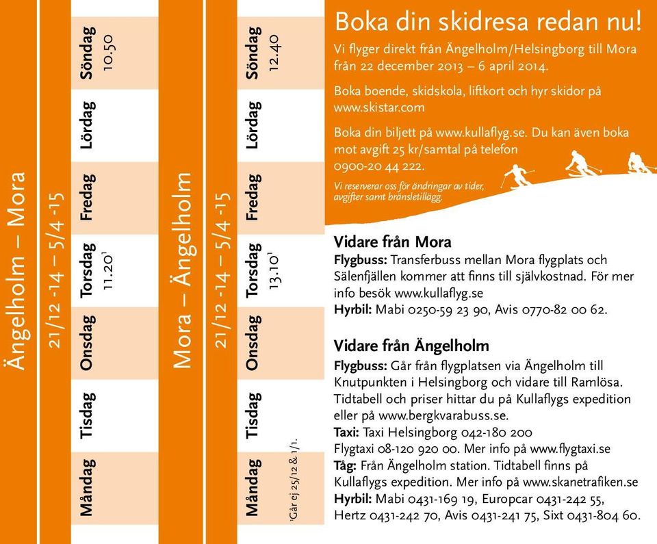 Du kan även boka mot avgift 25 kr/samtal på telefon 0900-20 44 222. Vi reserverar oss för ändringar av tider, avgifter samt bränsletillägg.