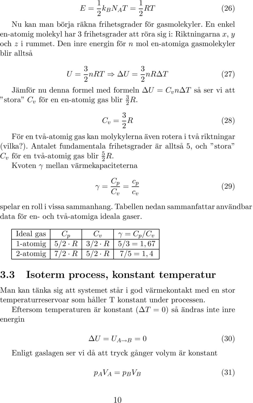 C v = 3 2 R (28) För en två-atomig gas kan molykylerna även rotera i två riktningar (vilka?). Antalet fundamentala frihetsgrader är alltså 5, och stora C v för en två-atomig gas blir 5 2 R.