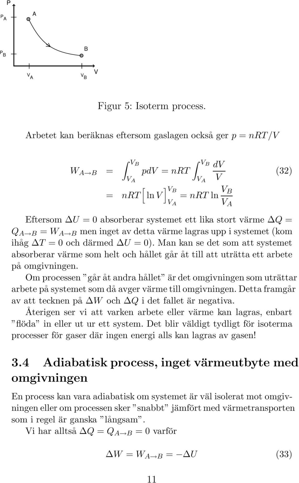 Q A B = W A B men inget av detta värme lagras upp i systemet (kom ihåg T = 0 och därmed U = 0).