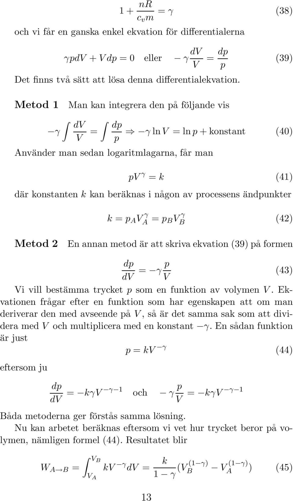 processens ändpunkter k = p A V γ A = p BV γ B (42) Metod 2 En annan metod är att skriva ekvation (39) på formen dp dv = γ p (43) V Vi vill bestämma trycket p som en funktion av volymen V.