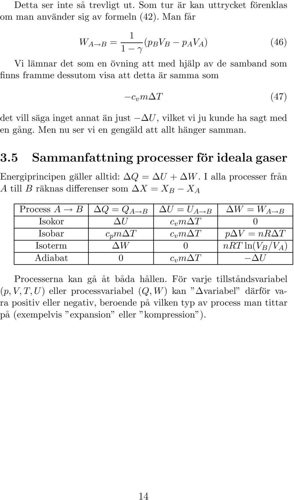 just U, vilket vi ju kunde ha sagt med en gång. Men nu ser vi en gengäld att allt hänger samman. 3.5 Sammanfattning processer för ideala gaser Energiprincipen gäller alltid: Q = U + W.