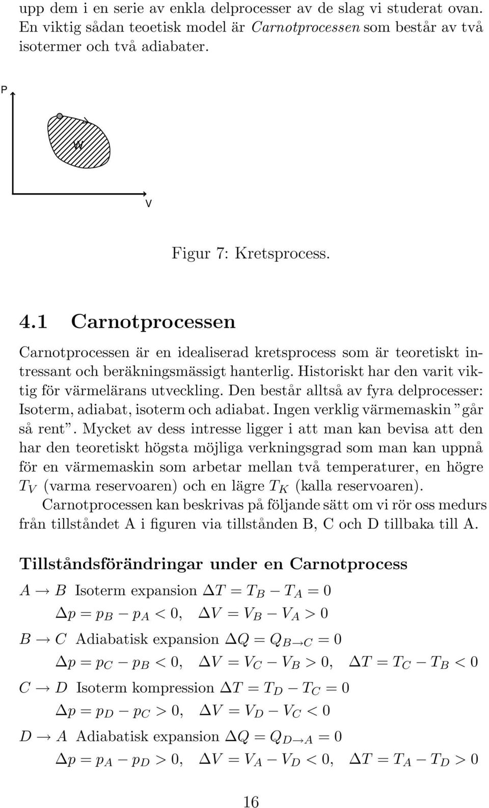 Den består alltså av fyra delprocesser: Isoterm, adiabat, isoterm och adiabat. Ingen verklig värmemaskin går så rent.