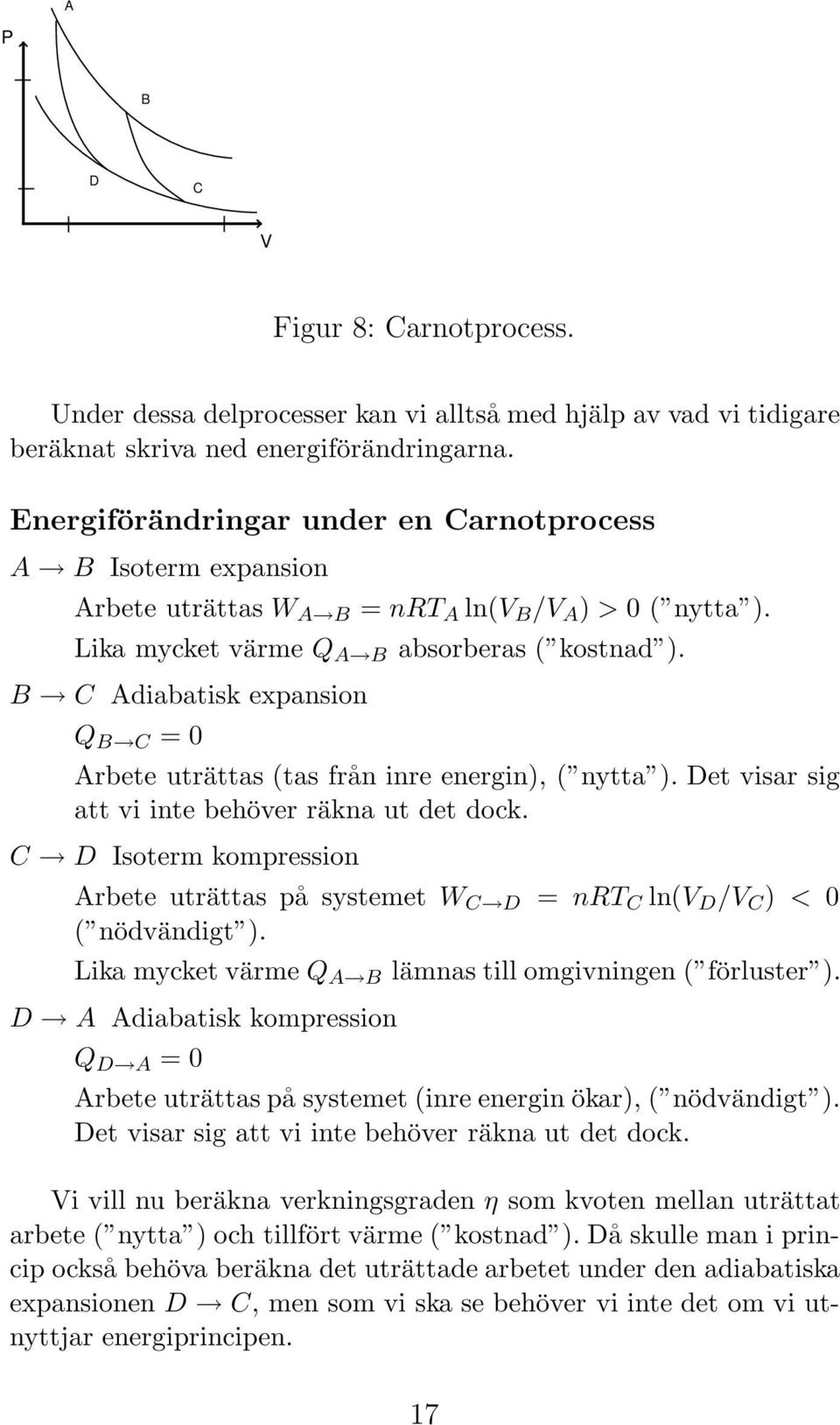 B C Adiabatisk expansion Q B C = 0 Arbete uträttas (tas från inre energin), ( nytta ). Det visar sig att vi inte behöver räkna ut det dock.