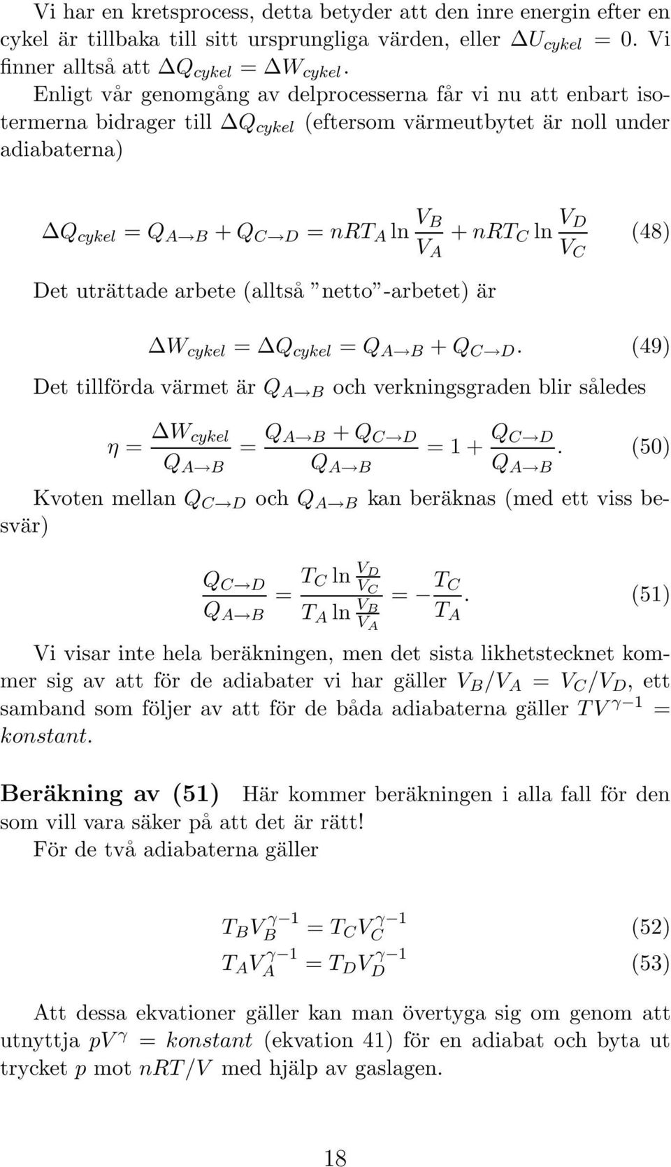 D V C (48) Det uträttade arbete (alltså netto -arbetet) är W cykel = Q cykel = Q A B + Q C D.