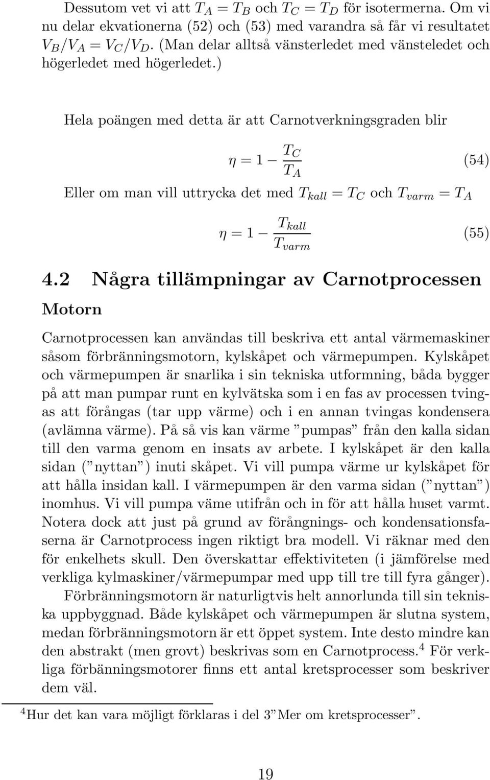 ) Hela poängen med detta är att Carnotverkningsgraden blir η = 1 T C T A (54) Eller om man vill uttrycka det med T kall = T C och T varm = T A η = 1 T kall T varm (55) 4.