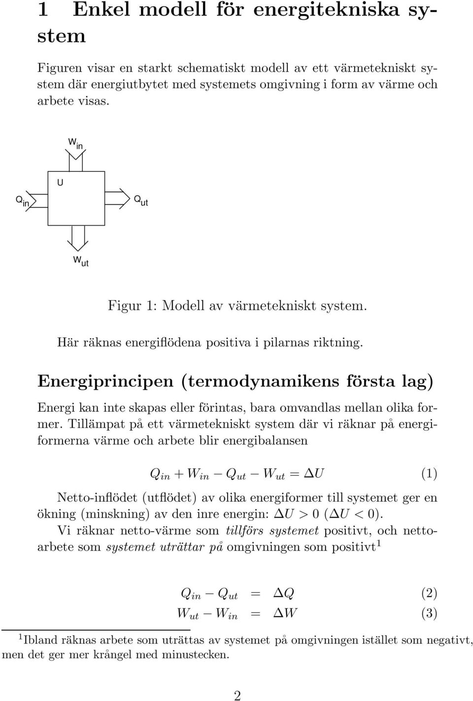 Energiprincipen (termodynamikens första lag) Energi kan inte skapas eller förintas, bara omvandlas mellan olika former.