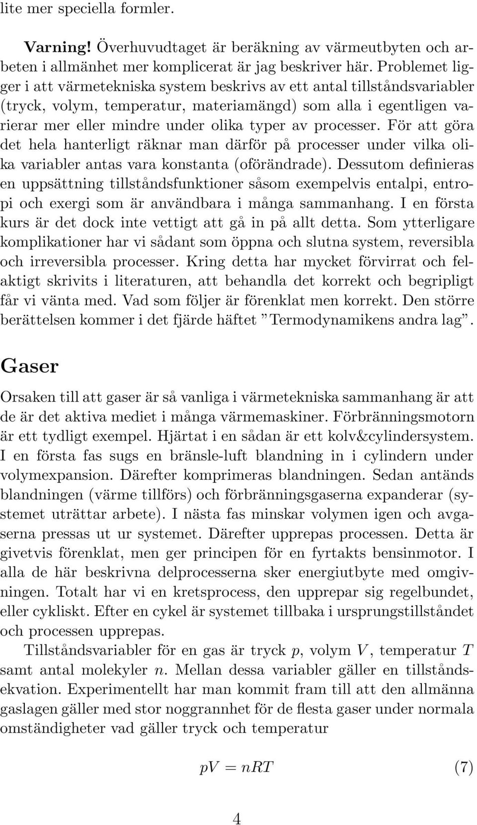 processer. För att göra det hela hanterligt räknar man därför på processer under vilka olika variabler antas vara konstanta (oförändrade).