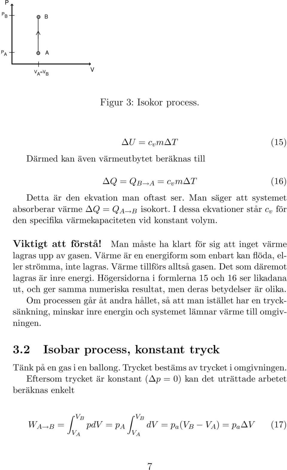 Man måste ha klart för sig att inget värme lagras upp av gasen. Värme är en energiform som enbart kan flöda, eller strömma, inte lagras. Värme tillförs alltså gasen.