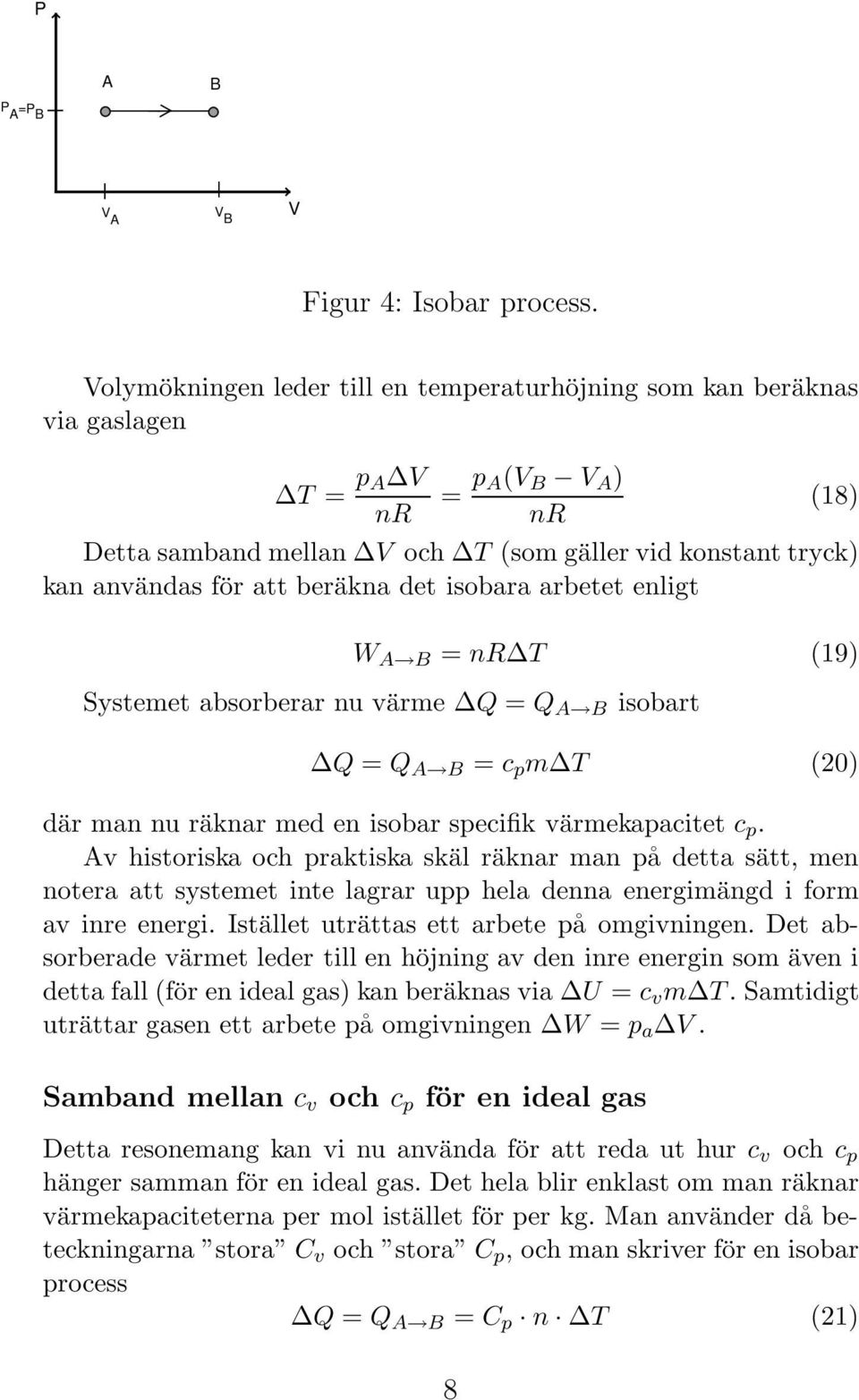 beräkna det isobara arbetet enligt W A B = nr T (19) Systemet absorberar nu värme Q = Q A B isobart Q = Q A B = c p m T (20) där man nu räknar med en isobar specifik värmekapacitet c p.