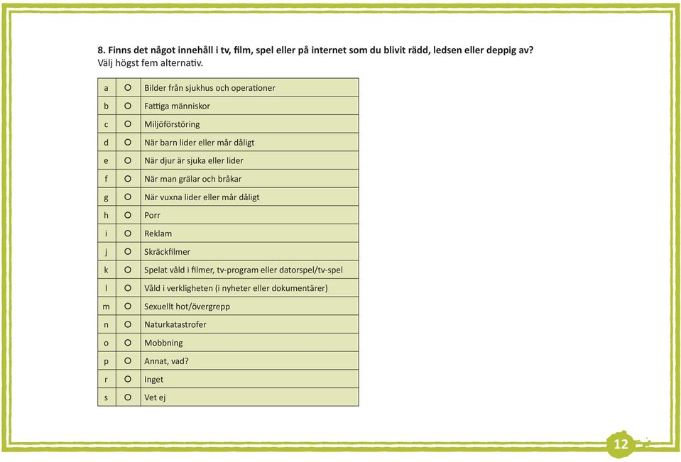 f När man grälar och bråkar g När vuxna lider eller mår dåligt h Porr i Reklam j Skräckfilmer k Spelat våld i filmer, tv-program eller