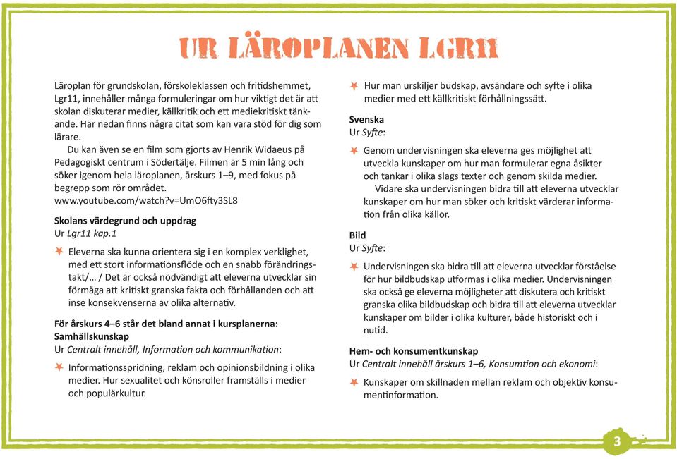 Filmen är 5 min lång och söker igenom hela läroplanen, årskurs 1 9, med fokus på begrepp som rör området. www.youtube.com/watch?v=umo6fty3sl8 Skolans värdegrund och uppdrag Ur Lgr11 kap.