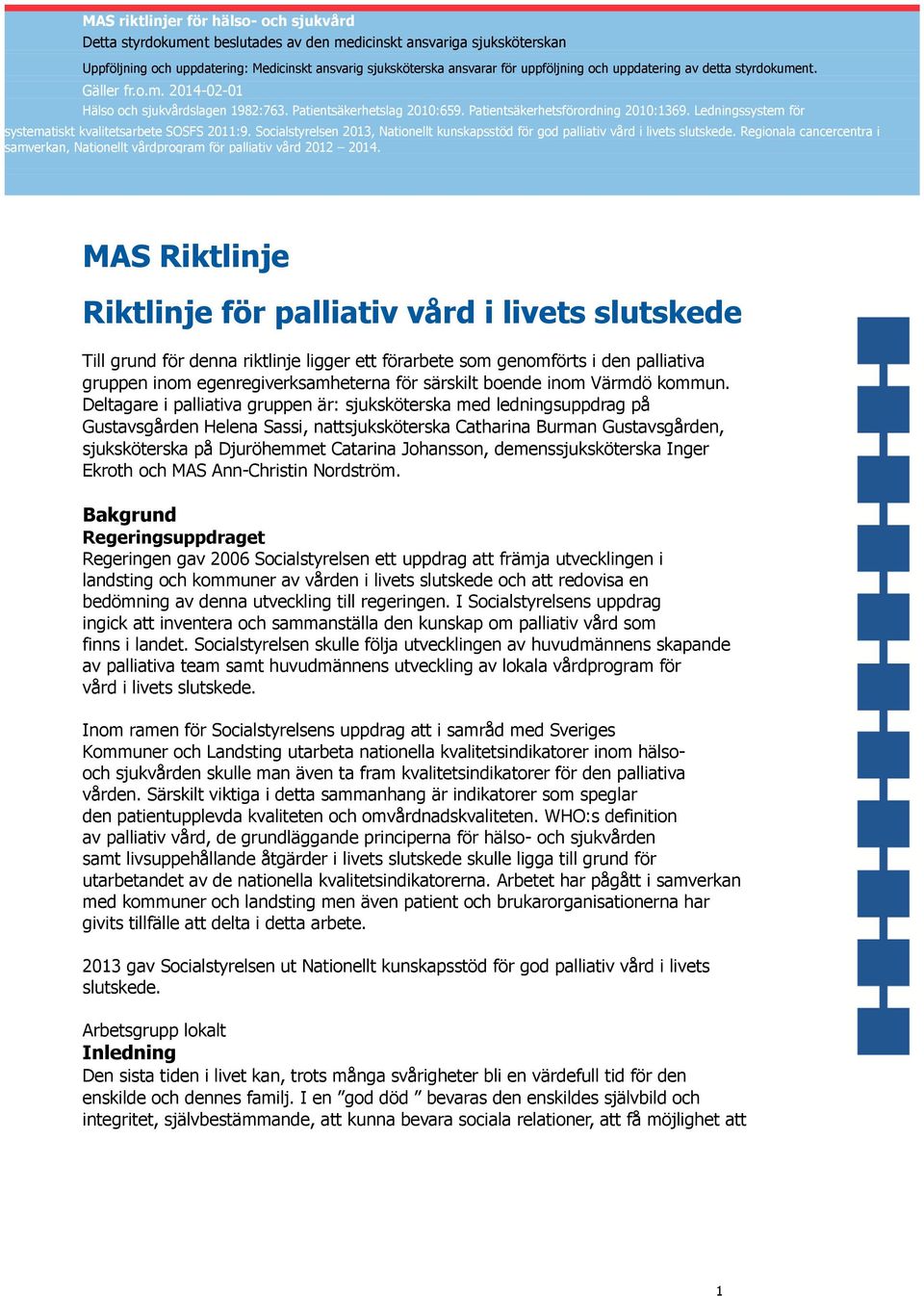 Deltagare i palliativa gruppen är: sjuksköterska med ledningsuppdrag på Gustavsgården Helena Sassi, nattsjuksköterska Catharina Burman Gustavsgården, sjuksköterska på Djuröhemmet Catarina Johansson,