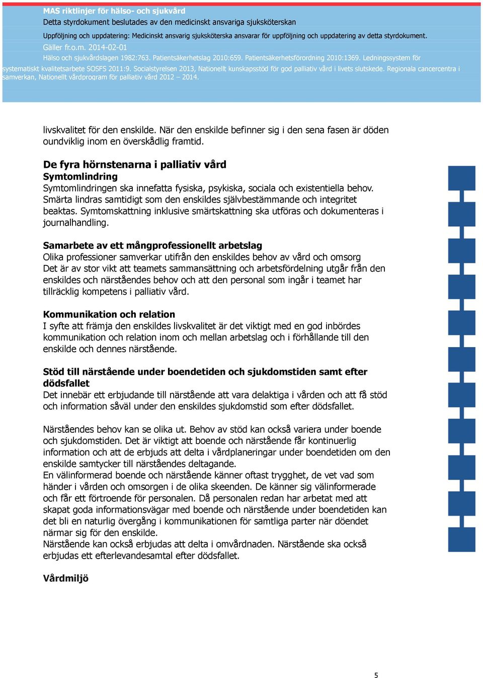 Smärta lindras samtidigt som den enskildes självbestämmande och integritet beaktas. Symtomskattning inklusive smärtskattning ska utföras och dokumenteras i journalhandling.