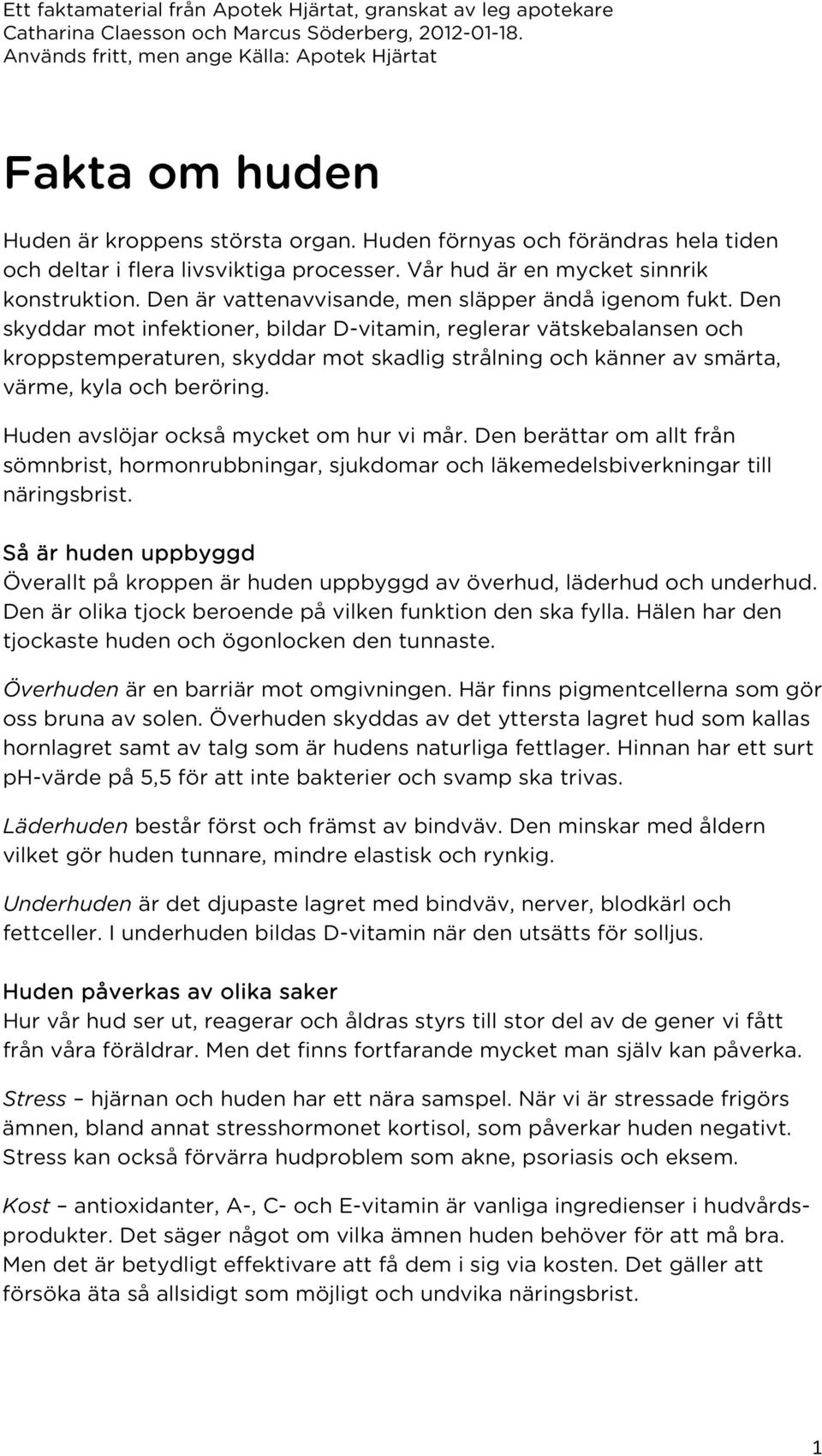 Den skyddar mot infektioner, bildar D-vitamin, reglerar vätskebalansen och kroppstemperaturen, skyddar mot skadlig strålning och känner av smärta, värme, kyla och beröring.