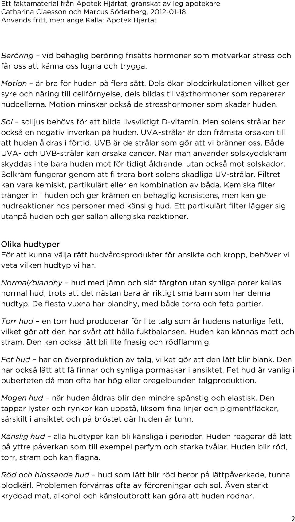 Sol solljus behövs för att bilda livsviktigt D-vitamin. Men solens strålar har också en negativ inverkan på huden. UVA-strålar är den främsta orsaken till att huden åldras i förtid.