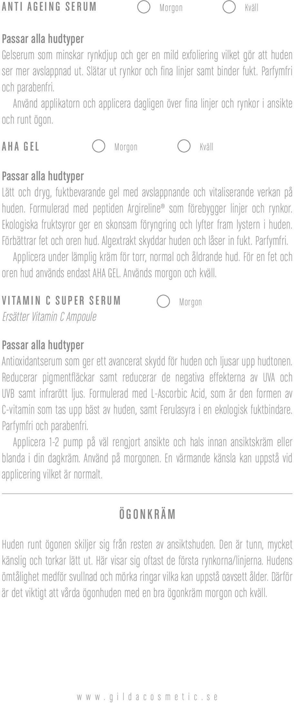 Formulerad med peptiden Argireline som förebygger linjer och rynkor. Ekologiska fruktsyror ger en skonsam föryngring och lyfter fram lystern i huden. Förbättrar fet och oren hud.