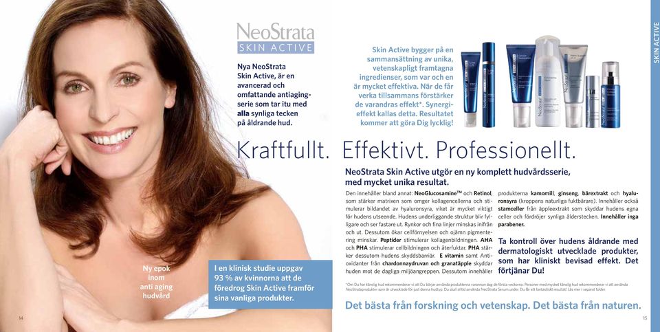 Synergieffekt kallas detta. Resultatet kommer att göra Dig lycklig! SKIN ACTIVE 14 Ny epok inom anti aging hudvård Kraftfullt. Effektivt. Professionellt.