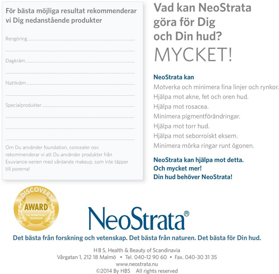 NeoStrata kan Motverka och minimera fina linjer och rynkor. Hjälpa mot akne, fet och oren hud. Hjälpa mot rosacea. Minimera pigmentförändringar. Hjälpa mot torr hud. Hjälpa mot seborroiskt eksem.