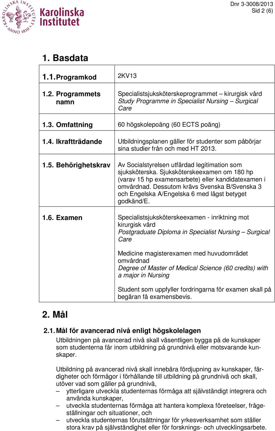 Sjuksköterskeexamen om 180 hp (varav 15 hp examensarbete) eller kandidatexamen i omvårdnad. Dessutom krävs Svenska B/Svenska 3 och Engelska A/Engelska 6 