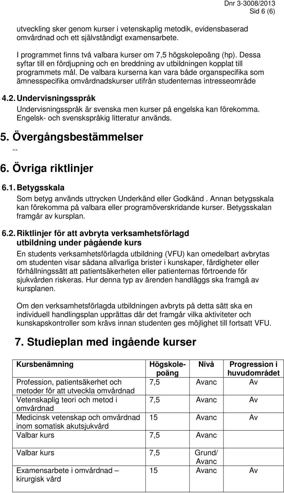 De valbara kurserna kan vara både organspecifika som ämnesspecifika omvårdnadskurser utifrån studenternas intresseområde 4.2.