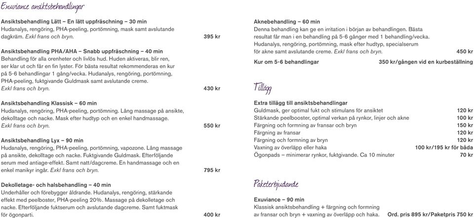 För bästa resultat rekommenderas en kur på 5-6 behandlingar 1 gång/vecka. Hudanalys, rengöring, portömning, PHA-peeling, fuktgivande Guldmask samt avslutande creme. Exkl frans och bryn.