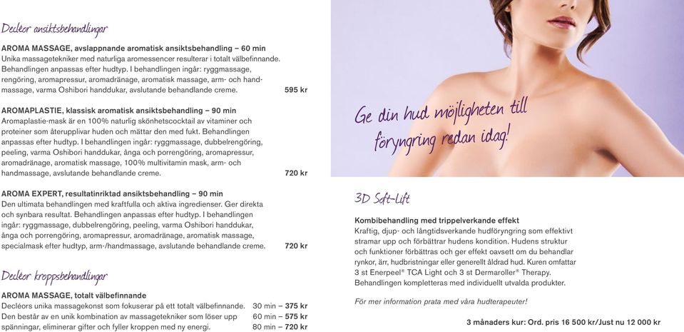 I behandlingen ingår: ryggmassage, rengöring, aromapressur, aromadränage, aromatisk massage, arm- och handmassage, varma Oshibori handdukar, avslutande behandlande creme.