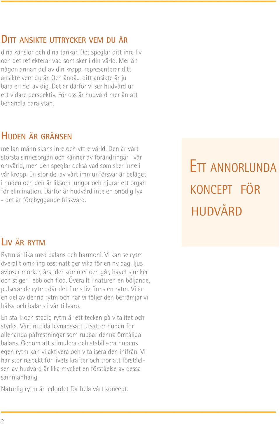 För oss är hudvård mer än att behandla bara ytan. HUDEN ÄR GRÄNSEN mellan människans inre och yttre värld.