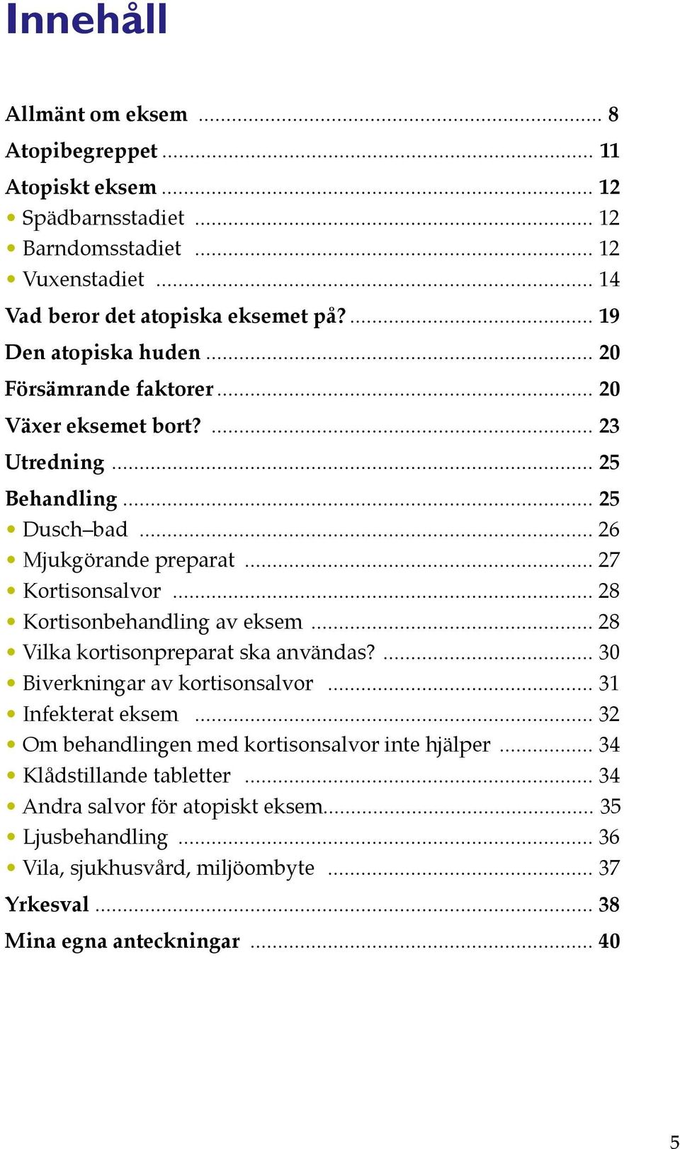 .. 28 Kortisonbehandling av eksem... 28 Vilka kortisonpreparat ska användas?... 30 Biverkningar av kortisonsalvor... 31 Infekterat eksem.