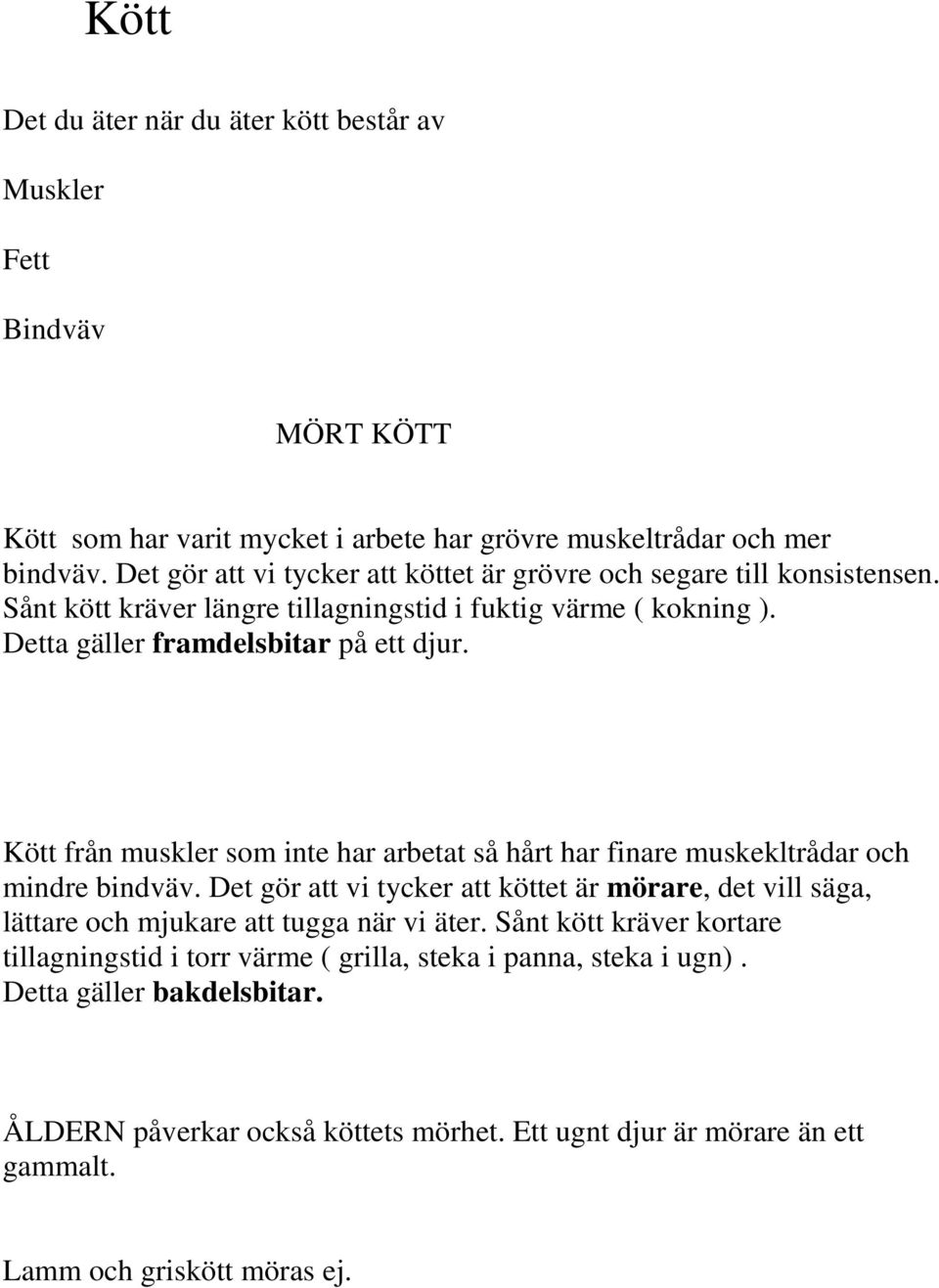 Kött från muskler som inte har arbetat så hårt har finare muskekltrådar och mindre bindväv.