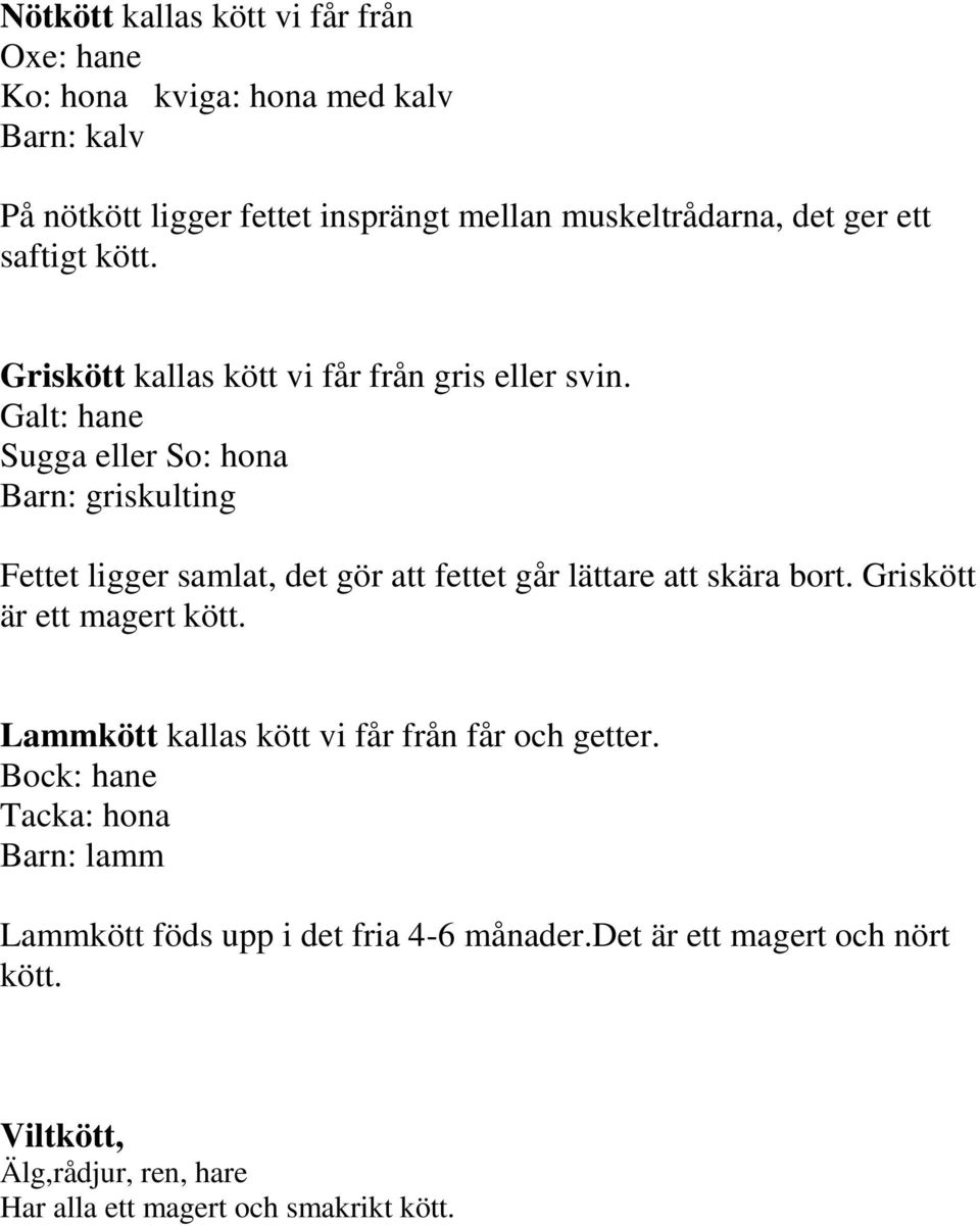 Galt: hane Sugga eller So: hona Barn: griskulting Fettet ligger samlat, det gör att fettet går lättare att skära bort. Griskött är ett magert kött.