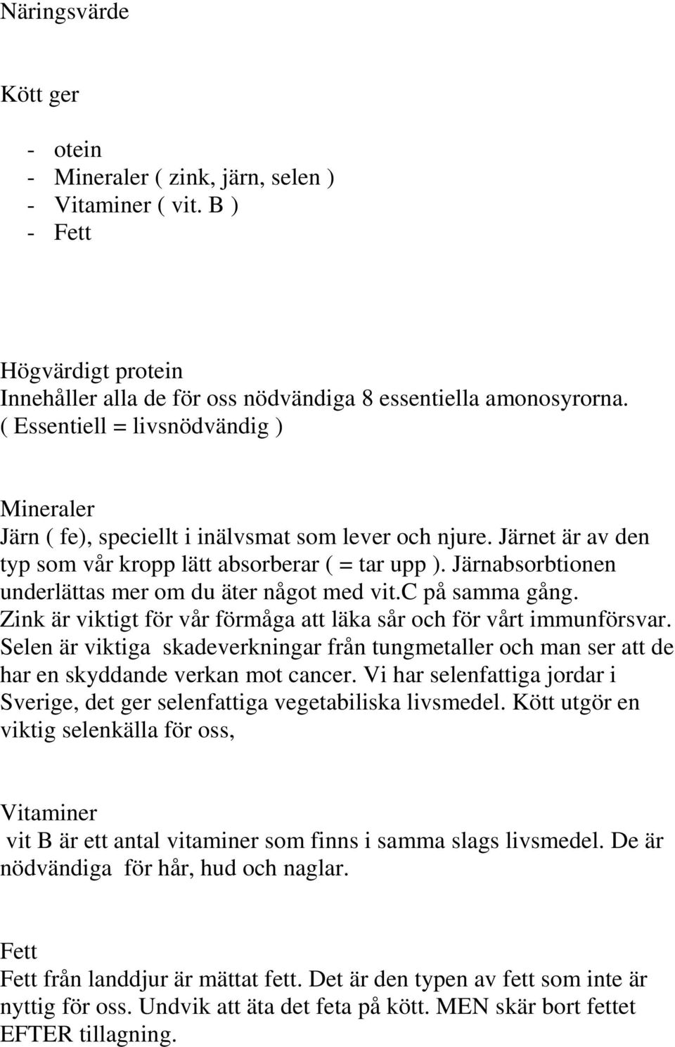 Järnabsorbtionen underlättas mer om du äter något med vit.c på samma gång. Zink är viktigt för vår förmåga att läka sår och för vårt immunförsvar.
