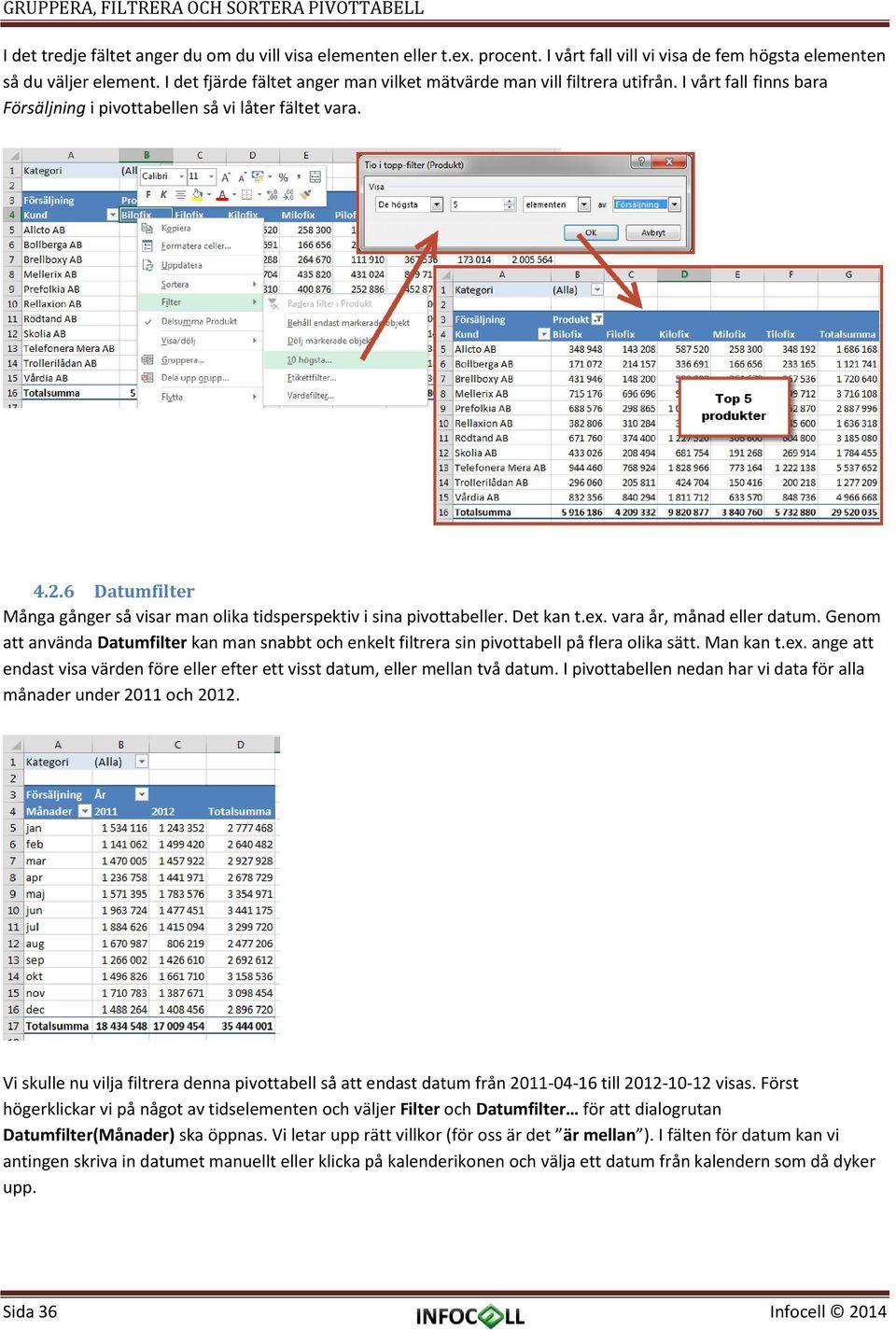 6 Datumfilter Många gånger så visar man olika tidsperspektiv i sina pivottabeller. Det kan t.ex. vara år, månad eller datum.